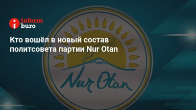 Кто вошёл в новый состав политсовета партии Nur Otan